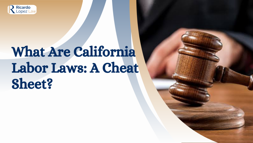 What Are California Labor Laws A Cheat Sheet? Ricardo Lopez Law