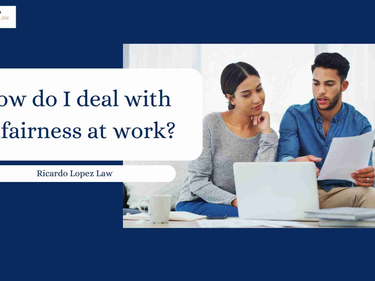 Dealing with Workplace UnfairnessRicardo Lopez Law