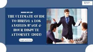 Hiring a Los Angeles Wage & Hour Attorney | 2025 Guide